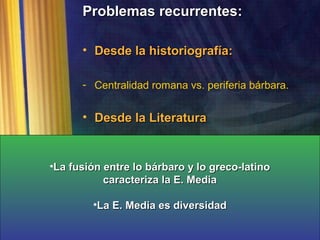 Problemas recurrentes:

      • Desde la historiografía:

      - Centralidad romana vs. periferia bárbara.


      • Desd...