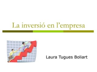 La inversió en l’empresa Laura Tugues Boliart 