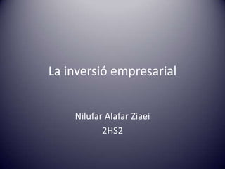 La inversió empresarial
Nilufar Alafar Ziaei
2HS2

 