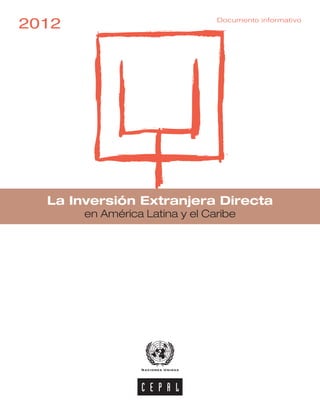 La Inversión Extranjera Directa
en América Latina y el Caribe
2012 Documento informativo
 