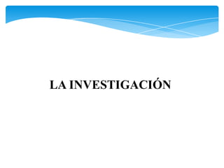 LA INVESTIGACIÓN
 