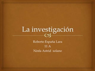 Roberto España Lara
11 A
Ninfa Astrid solano
 