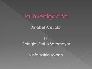 Anabel Arévalo.
11ª
Colegio: Emilio Sotomayor.
Ninfa Astrid solano.
 
