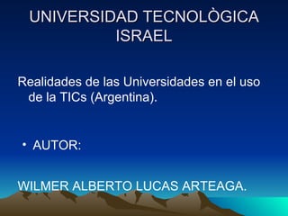 UNIVERSIDAD TECNOLÒGICA ISRAEL ,[object Object],[object Object],WILMER ALBERTO LUCAS ARTEAGA. 