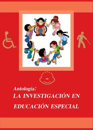LA INVESTIGACIÓN EN
EDUCACIÓN ESPECIAL
Antología:
 