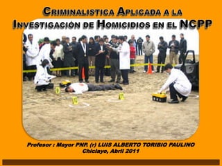 Profesor : Mayor PNP. (r) LUIS ALBERTO TORIBIO PAULINO
                   Chiclayo, Abril 2011
 