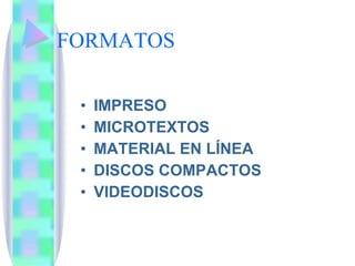 FORMATOS IMPRESO MICROTEXTOS MATERIAL EN LÍNEA DISCOS COMPACTOS VIDEODISCOS 