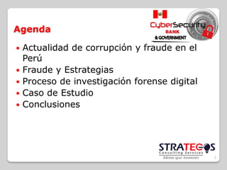 Agenda
 Actualidad de corrupción y fraude en el
Perú
 Fraude y Estrategias
 Proceso de investigación forense digital
 ...