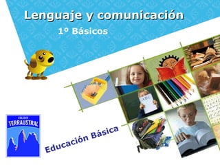 Lenguaje y comunicación
1º Básicos
Bá s i ca
ca ción
Edu
