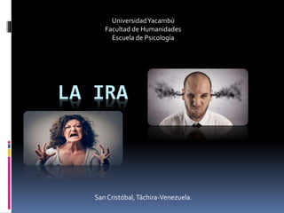 LA IRA
UniversidadYacambú
Facultad de Humanidades
Escuela de Psicología
San Cristóbal,Táchira-Venezuela.
 
