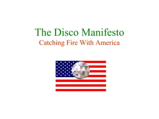 The Disco Manifesto
Catching Fire With America
 