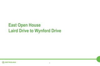 East Open House
Laird Drive to Wynford Drive

1

 