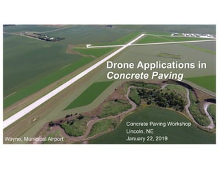 Concrete Paving Workshop
Lincoln, NE
January 22, 2019
Drone Applications in
Concrete Paving
Wayne, Municipal Airport
 