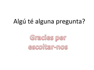 Algú té alguna pregunta?
 