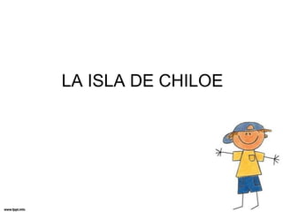 LA ISLA DE CHILOE

 