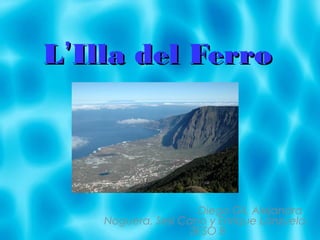 L’Illa del Ferro

Diego Gil, Alejandra
Noguera, Sesi Cano y Enrique Lanzuela.
3ESO B

 