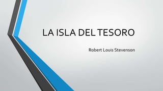 LA ISLA DEL TESORO 
Robert Louis Stevenson 
 