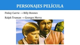 PERSONAJES PELÍCULA
Finlay Currie → Billy Bonnes
Ralph Truman → Georges Merry
 