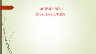 ACTIVIDADES
SOBRE LA LECTURA
 