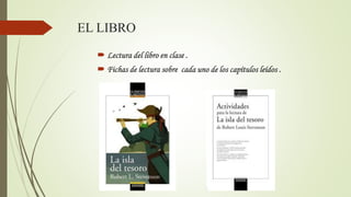 EL LIBRO
 Lectura del libro en clase .
 Fichas de lectura sobre cada uno de los capítulos leídos .
 