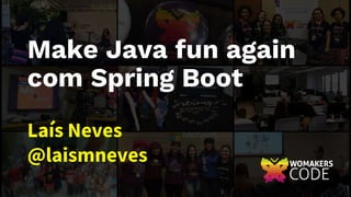 Make Java fun again
com Spring Boot
Laís Neves
@laismneves
 