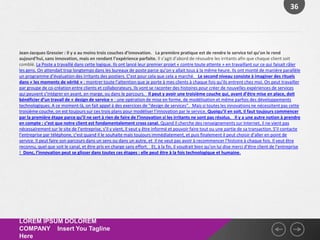 36




Jean-Jacques Gressier : Il y a au moins trois couches d’innovation.  La première pratique est de rendre le service tel qu’on le rend
aujourd’hui, sans innovation, mais en rendant l’expérience parfaite. Il s’agit d’abord de résoudre les irritants afin que chaque client soit
comblé. La Poste a travaillé dans cette logique. Ils ont lancé leur premier projet « contre toute attente » en travaillant sur ce qui faisait râler
les gens. On attendait trop longtemps dans les bureaux de poste parce qu’on y allait tous à la même heure. Ils ont monté de manière parallèle
un programme d’évaluation des irritants des postiers. C’est pour cela que cela a marché.  Le second niveau consiste à imaginer des rituels
dans « les moments de vérité » : montrer toute l’attention que je porte à mes clients à chaque fois qu’ils entrent chez moi. On peut travailler
par groupe de co-création entre clients et collaborateurs. Ils vont se raconter des histoires pour créer de nouvelles expériences de services
qui peuvent s’intégrer en avant, en marge, ou dans le parcours.  Il peut y avoir une troisième couche qui, avant d’être mise en place, doit
bénéficier d’un travail de « design de service » : une opération de mise en forme, de modélisation et même parfois des développements
technologiques. A ce moment-là, on fait appel à des exercices de "design de services". Mais si toutes les innovations ne nécessitent pas cette
troisième couche, on est toujours sur ces trois plans pour modéliser l’innovation par le service. Quoiqu’il en soit, il faut toujours commencer
par la première étape parce qu’il ne sert à rien de faire de l’innovation si les irritants ne sont pas résolus.  Il y a une autre notion à prendre
en compte : c’est que notre client est fondamentalement cross canal. Quand il cherche des renseignements sur Internet, il ne vient pas
nécessairement sur le site de l’entreprise, s’il y vient, il veut y être informé et pouvoir faire tout ou une partie de sa transaction. S’il contacte
l’entreprise par téléphone, c’est quand il le souhaite mais toujours immédiatement, et puis finalement il peut choisir d’aller en point de
service. Il peut faire son parcours dans un sens ou dans un autre, et il ne veut pas avoir à recommencer l’histoire à chaque fois. Il veut être
reconnu, quel que soit le canal, et être pris en charge sans effort.  Et, à la fin, il voudrait bien qu’on lui dise merci d’être client de l’entreprise
! Donc, l’innovation peut se glisser dans toutes ces étapes : elle peut être à la fois technologique et humaine.




LOREM IPSUM DOLOREM
COMPANY Insert You Tagline
Here
 