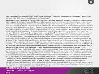 37




 Vous établissez une corrélation très étroite entre la satisfaction client et l’engagement des collaborateurs. Est-ce dans « la symétrie des
attentions » que réside le secret des meilleures stratégies de service ?
Jean-Jacques Gressier : Le concept de « la symétrie des attentions » définit que la qualité de la relation entre les clients et l’entreprise est
égale à la qualité de la relation entre les collaborateurs et l’entreprise. A l’Académie des Services, quand on travaille sur un référentiel de
services, on va automatiquement travailler sur un référentiel de management en miroir : du patron du magasin, au chef de secteur et en
allant jusqu’au comité de direction. S’il y a une rupture de cohérence dans la chaine managériale, les choses s’arrêtent, parce qu’on reproduit
toujours le comportement de celui qui dirige.  L’exemplarité managériale est affreusement exigeante pour les managers. Très souvent, plus
on grimpe dans la hiérarchie, plus on a forgé en soi des compétences qui ne sont pas très favorables à la remise en cause. Alors que le service
impose toujours cette remise en cause.  La symétrie des attentions demande des changements en profondeur de l’état d’esprit d’une
entreprise et de toute sa hiérarchie.  On s’occupe souvent de manager les chiffres, moins souvent les hommes. Les projets de service sont
souvent l’occasion de redorer le blason de toutes les fonctions de l’entreprise : des fonctions de service en contact direct avec les clients
jusqu’au top management.  Il est intéressant de comprendre qu’on doit accorder autant d’attention à la mesure de la satisfaction clients
qu’à celle des collaborateurs. Si on veut faire des économies de mesures, ne mesurons qu’une seule chose : la qualité managériale. On sait
qu’à partir de là, si elle est bonne, la qualité de service sera bonne. C’est un élément de plus en plus mesuré et prouvé.  C’est ça la symétrie
des attentions. Les entreprises veulent trouver des parts de marché et ils comprennent souvent bien les choses du côté marketing. Je leur dis
souvent que ce sont là des chantiers simples. Avec des méthodes, on est tous capables d’imaginer de bons parcours clients. Mais l’enjeu est
de savoir si ces parcours clients vont réellement être vécus par les clients à chaque fois qu’ils téléphoneront, qu’ils pousseront la porte du
magasin ou qu’ils se rendront sur le site internet.  C’est le management et les équipes qui feront la magie de tout cela. La vraie
transformation est d’ordre managérial. Et le fait que cette transformation soit difficile est une excellente nouvelle parce que c’est une valeur
que vos concurrents ne peuvent pas voir. Ce travail que vous faites au fond de la mine, le jour où vous sortez du bois, on ne peut plus vous
rattraper, parce que vous avez pris une longueur d’avance et, avec un peu de chance, vos concurrents ne vont pas comprendre votre ressort.
Ils pourront toujours copier votre PLV ou votre offre d’engagement de service, mais ce sera tout ce que vous aurez fait en management qui
fera qu’effectivement tout cela sera incarné. C’est incomparable et c’est pourquoi il faut toujours être très discret sur sa stratégie de service.
 Vous placez la symétrie des attentions au cœur des stratégies de service. Mais ces attentes sont elles-mêmes en pleine mutation.
Comment les prendre en compte dans le cadre d’un projet de service ? Jean-Jacques Gressier : En effet, on est dans une phase
d’accélération sur ces deux populations.  Le client est devenu le maitre du temps, tout en sachant que le même client peut avoir des attentes
très différentes selon les circonstances. Il veut de plus en plus des services personnalisés et une grande efficacité pour être servi maintenant,
sans effort mais et avec le degré d’autonomie qu’il souhaite.  Les client
LOREM IPSUM DOLOREM
COMPANY Insert You Tagline
Here
 