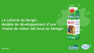 La Laiterie du Berger,
Modèle de développement d’une
chaine de valeur lait local au Sénégal
Juin 2021
 