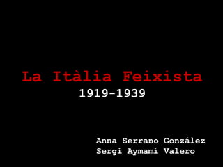 La Itàlia Feixista
     1919-1939


       Anna Serrano González
       Sergi Aymamí Valero
 