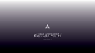Launching in September 2013
London Fashion Week — UK
-
by private invitation only
 
