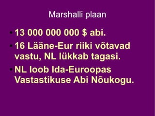 Marshalli plaan
● 13 000 000 000 $ abi.
● 16 Lääne-Eur riiki võtavad
vastu, NL lükkab tagasi.
● NL loob Ida-Euroopas
Vastastikuse Abi Nõukogu.
 