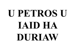 U PETROS U
IAID HA
DURIAW
 