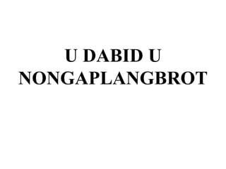 U DABID U
NONGAPLANGBROT
 