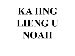 KA IING
LIENG U
NOAH
 