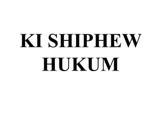 KI SHIPHEW
HUKUM
 