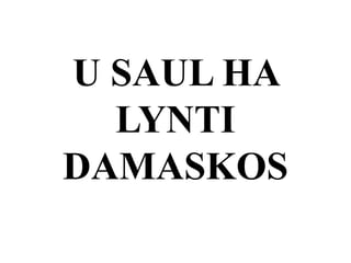 U SAUL HA
LYNTI
DAMASKOS
 