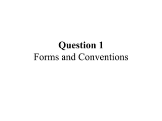 Question 1
Forms and Conventions
 