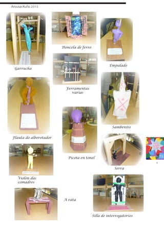 Arousa-Xuño 2013
5
Flauta do alborotador
Empalado
Sambenito
Garrucha
Picota en tonel
Serra
Silla de interrogatorios
Ferramentas
varias
Doncela de ferro
Violón das
comadres
A rata
 