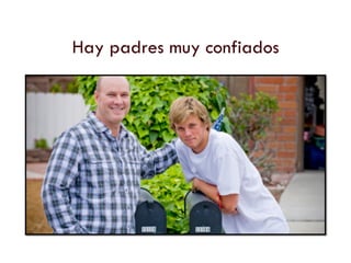 Hay padres muy confiados
 