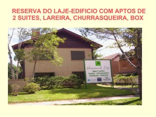 RESERVA DO LAJE-EDIFICIO COM APTOS DE 2 SUITES, LAREIRA, CHURRASQUEIRA, BOX 