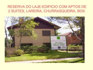 RESERVA DO LAJE-EDIFICIO COM APTOS DE 2 SUITES, LAREIRA, CHURRASQUEIRA, BOX