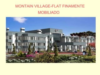 MONTAIN VILLAGE-FLAT FINAMENTE MOBILIADO