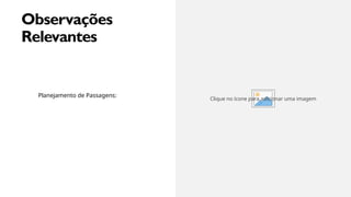 MARGIE'S
TRAVEL
12
M
Observações
Relevantes
Planejamento de Passagens:
Clique no ícone para adicionar uma imagem
 