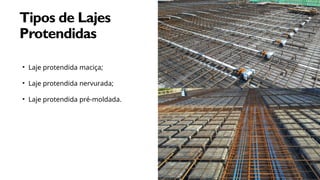 MARGIE'S
TRAVEL
5
M
Tipos de Lajes
Protendidas
• Laje protendida maciça;
• Laje protendida nervurada;
• Laje protendida pré-moldada.
 