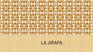 LA JIRAFA
 