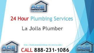 24 Hour Plumbing Services 
http://bluediamondplumbing.net/west/la-jolla/ 
CALL 888-231-1086 
 