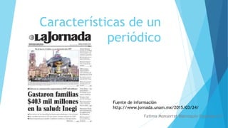 Características de un
periódico
Fatima Monserrat Marroquin Espinosa 3-F
Fuente de información
http://www.jornada.unam.mx/2015/03/24/
 