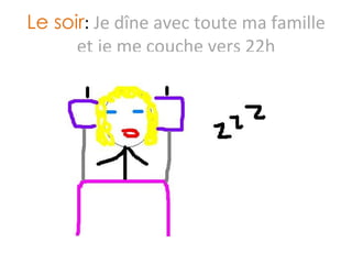 Le soir :  Je dîne avec toute ma famille et je me couche vers 22h 