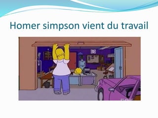 Homer simpson vient du travail
 