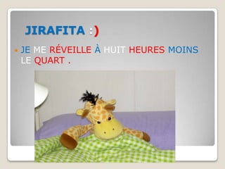    JIRAFITA :)JE ME RÉVEILLE À HUIT HEURES MOINS LE QUART .